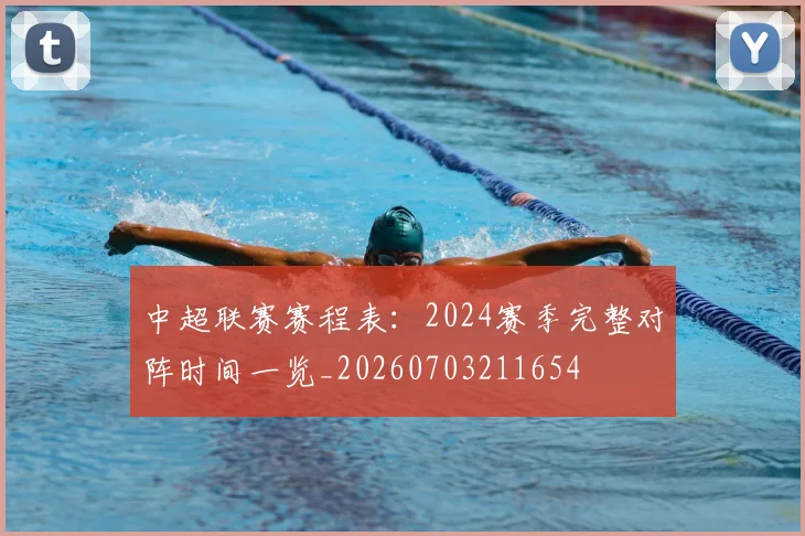 中超联赛赛程表：2024赛季完整对阵时间一览_20260703211654