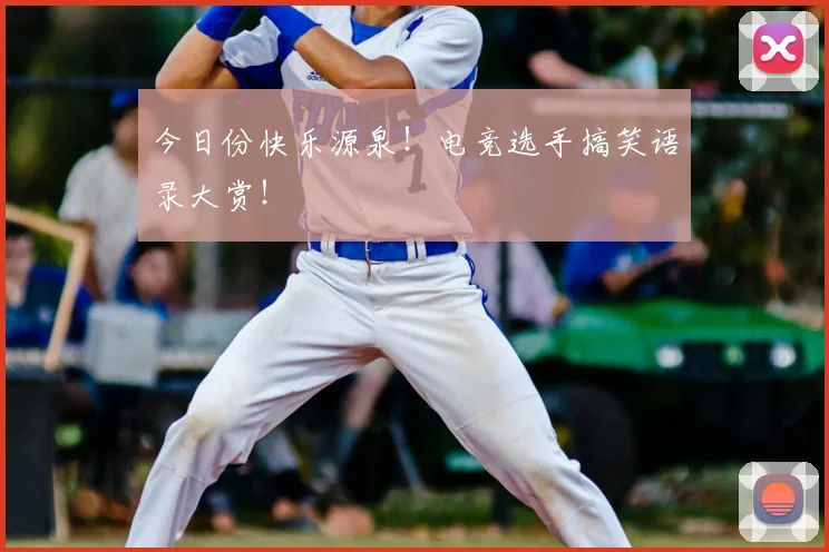 今日份快乐源泉！电竞选手搞笑语录大赏！