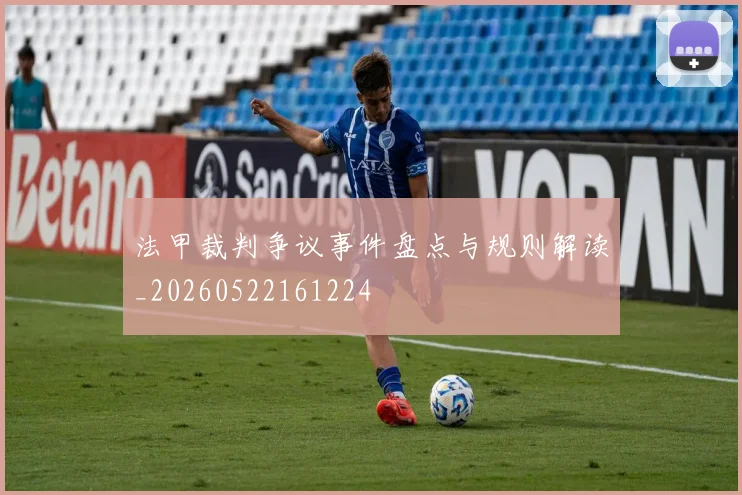 法甲裁判争议事件盘点与规则解读_20260522161224