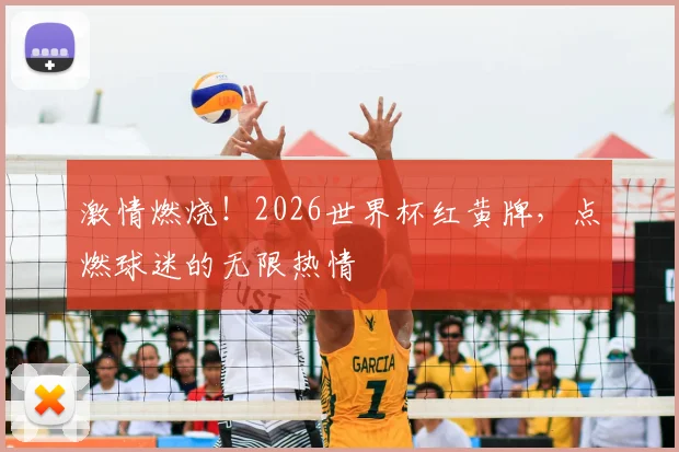 激情燃烧！2026世界杯红黄牌，点燃球迷的无限热情